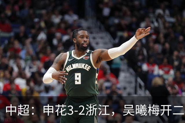 中超：申花3-2浙江，吴曦梅开二度，王钰栋破门