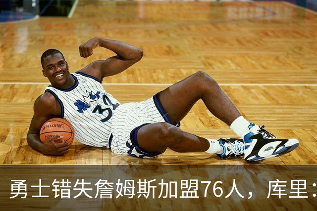 勇士错失詹姆斯加盟76人，库里：别在尘埃落定前设想