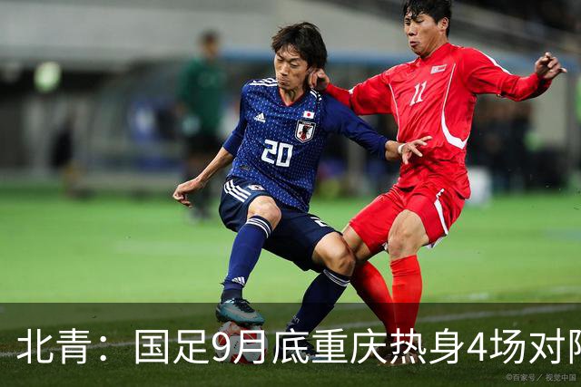 北青：国足9月底重庆热身4场对阵已定