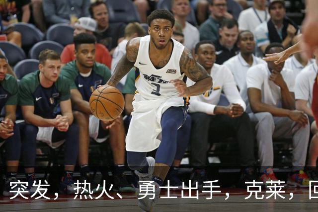 突发，热火、勇士出手，克莱，回归？！
