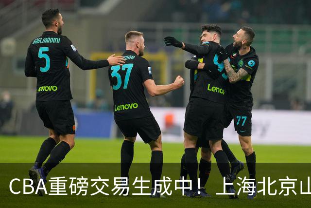 CBA重磅交易生成中！上海北京山西哄抢胡金秋，亿元先生诞生？